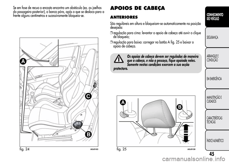 Alfa Romeo MiTo 2016  Manual do proprietário (in Portuguese) Se em fase de recuo o encosto encontra um obstáculo (ex. os joelhos
do passageiro posterior), o banco pára, após o que se desloca para a
frente alguns centímetros e sucessivamente bloqueia-se.APOI