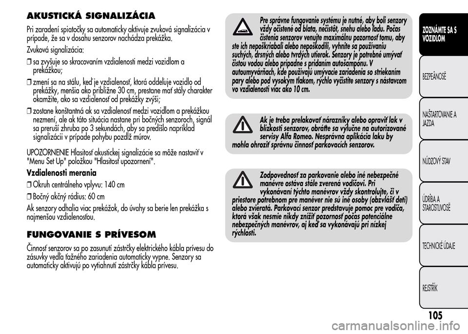 Alfa Romeo MiTo 2016 Užívateľská príručka (in Slovak) AKUSTICKÁ SIGNALIZÁCIA
Pri zaradení spiatočky sa automaticky aktivuje zvuková signalizácia v
prípade, že sa v dosahu senzorov nachádza prekážka.
Zvuková signalizácia:
❒sa zvyšuje so sk Alfa Romeo MiTo 2016 Užívateľská príručka (in Slovak) AKUSTICKÁ SIGNALIZÁCIA
Pri zaradení spiatočky sa automaticky aktivuje zvuková signalizácia v
prípade, že sa v dosahu senzorov nachádza prekážka.
Zvuková signalizácia:
❒sa zvyšuje so sk
