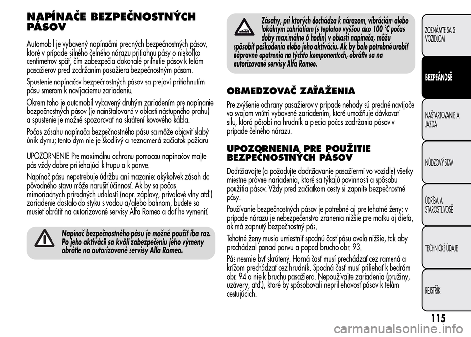 Alfa Romeo MiTo 2016 Užívateľská príručka (in Slovak) NAPÍNAČE BEZPEČNOSTNÝCH
PÁSOV
Automobil je vybavený napínačmi predných bezpečnostných pásov,
ktoré v prípade silného čelného nárazu pritiahnu pásy o niekoľ ko
centimetrov späť, Alfa Romeo MiTo 2016 Užívateľská príručka (in Slovak) NAPÍNAČE BEZPEČNOSTNÝCH
PÁSOV
Automobil je vybavený napínačmi predných bezpečnostných pásov,
ktoré v prípade silného čelného nárazu pritiahnu pásy o niekoľ ko
centimetrov späť,