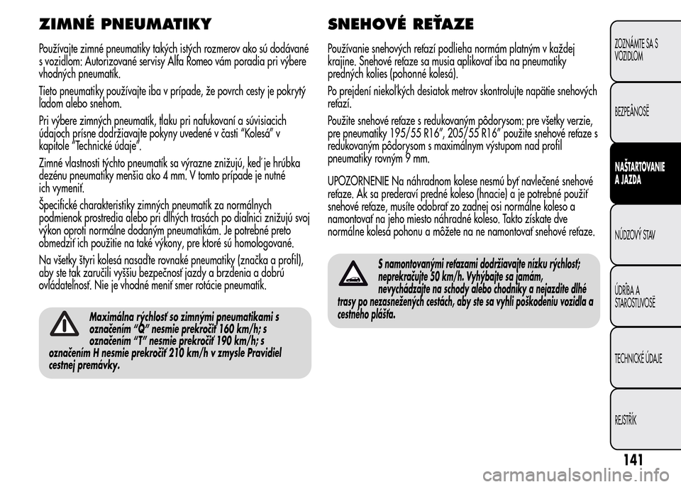 Alfa Romeo MiTo 2016 Užívateľská príručka (in Slovak) ZIMNÉ PNEUMATIKY
Používajte zimné pneumatiky takých istých rozmerov ako sú dodávané
s vozidlom: Autorizované servisy Alfa Romeo vám poradia pri výbere
vhodných pneumatík.
Tieto pneumatik Alfa Romeo MiTo 2016 Užívateľská príručka (in Slovak) ZIMNÉ PNEUMATIKY
Používajte zimné pneumatiky takých istých rozmerov ako sú dodávané
s vozidlom: Autorizované servisy Alfa Romeo vám poradia pri výbere
vhodných pneumatík.
Tieto pneumatik