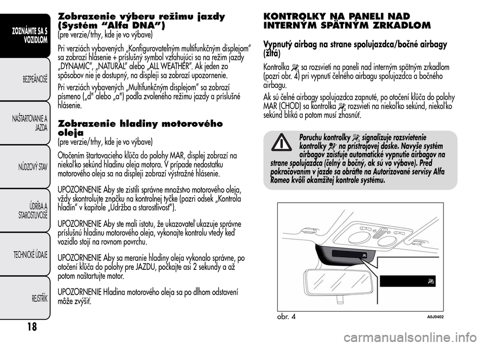 Alfa Romeo MiTo 2016 Užívateľská príručka (in Slovak) Zobrazenie výberu režimu jazdy
(Systém “Alfa DNA”)
(pre verzie/trhy, kde je vo výbave)
Pri verziách vybavených „Konfigurovateľným multifunkčným displejom”
sa zobrazí hlásenie + pr Alfa Romeo MiTo 2016 Užívateľská príručka (in Slovak) Zobrazenie výberu režimu jazdy
(Systém “Alfa DNA”)
(pre verzie/trhy, kde je vo výbave)
Pri verziách vybavených „Konfigurovateľným multifunkčným displejom”
sa zobrazí hlásenie + pr