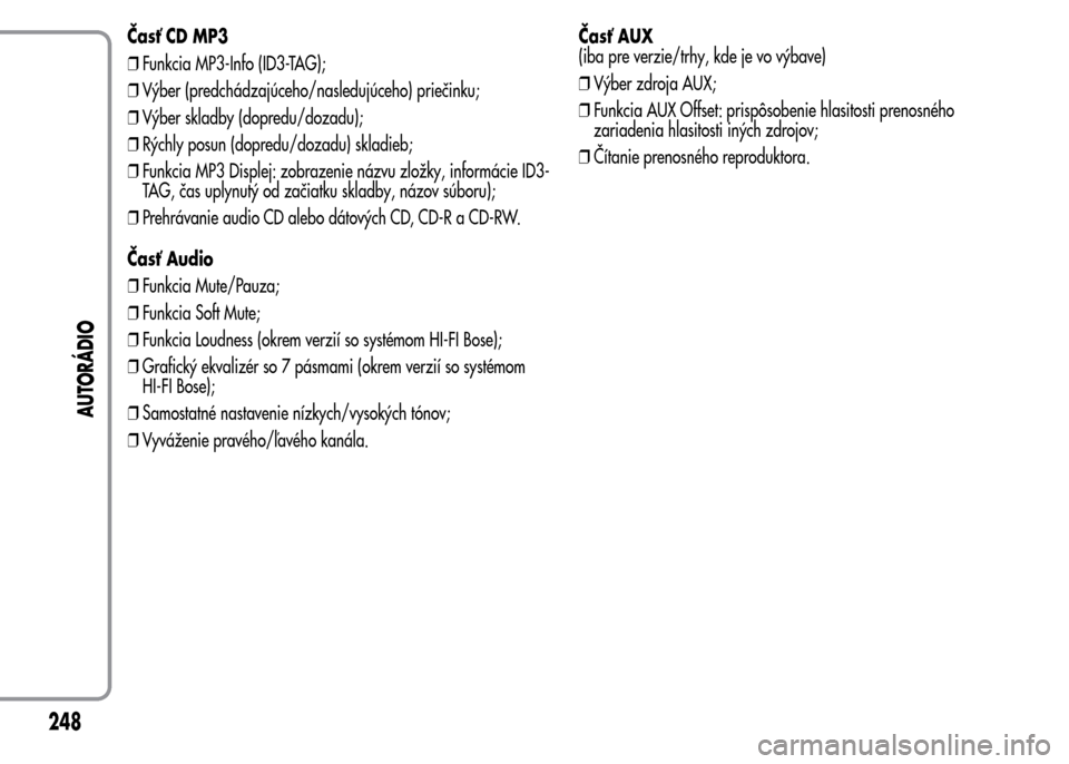 Alfa Romeo MiTo 2016 Užívateľská príručka (in Slovak) Časť CD MP3
❒Funkcia MP3-Info (ID3-TAG);
❒Výber (predchádzajúceho/nasledujúceho) priečinku;
❒Výber skladby (dopredu/dozadu);
❒Rýchly posun (dopredu/dozadu) skladieb;
❒Funkcia MP3 Di Alfa Romeo MiTo 2016 Užívateľská príručka (in Slovak) Časť CD MP3
❒Funkcia MP3-Info (ID3-TAG);
❒Výber (predchádzajúceho/nasledujúceho) priečinku;
❒Výber skladby (dopredu/dozadu);
❒Rýchly posun (dopredu/dozadu) skladieb;
❒Funkcia MP3 Di