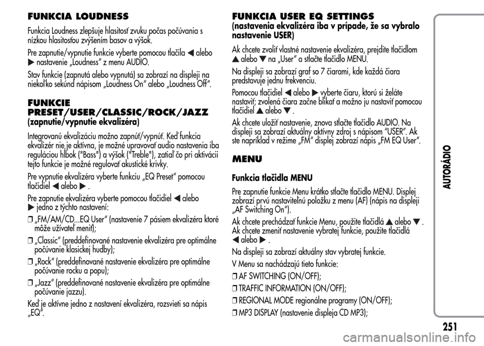Alfa Romeo MiTo 2016 Užívateľská príručka (in Slovak) FUNKCIA LOUDNESS
Funkcia Loudness zlepšuje hlasitosť zvuku počas počúvania s
nízkou hlasitosťou zvýšením basov a výšok.
Pre zapnutie/vypnutie funkcie vyberte pomocou tlačila
alebo
nastave Alfa Romeo MiTo 2016 Užívateľská príručka (in Slovak) FUNKCIA LOUDNESS
Funkcia Loudness zlepšuje hlasitosť zvuku počas počúvania s
nízkou hlasitosťou zvýšením basov a výšok.
Pre zapnutie/vypnutie funkcie vyberte pomocou tlačila
alebo
nastave