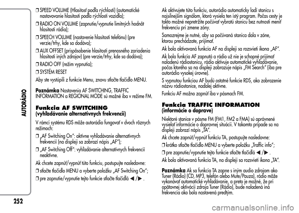 Alfa Romeo MiTo 2016 Užívateľská príručka (in Slovak) ❒SPEED VOLUME (Hlasitosť podľa rýchlosti) (automatické
nastavovanie hlasitosti podľa rýchlosti vozidla);
❒RADIO ON VOLUME (zapnutie/vypnutie limitných hodnôt
hlasitosti rádia);
❒SPEECH Alfa Romeo MiTo 2016 Užívateľská príručka (in Slovak) ❒SPEED VOLUME (Hlasitosť podľa rýchlosti) (automatické
nastavovanie hlasitosti podľa rýchlosti vozidla);
❒RADIO ON VOLUME (zapnutie/vypnutie limitných hodnôt
hlasitosti rádia);
❒SPEECH
