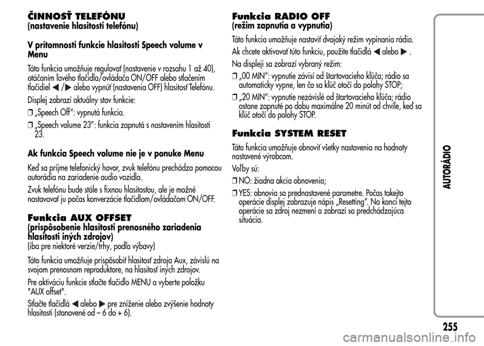 Alfa Romeo MiTo 2016 Užívateľská príručka (in Slovak) ČINNOSŤ TELEFÓNU
(nastavenie hlasitosti telefónu)
V prítomnosti funkcie hlasitosti Speech volume v
Menu
Táto funkcia umožňuje regulovať (nastavenie v rozsahu 1 až 40),
otáčaním ľavého t Alfa Romeo MiTo 2016 Užívateľská príručka (in Slovak) ČINNOSŤ TELEFÓNU
(nastavenie hlasitosti telefónu)
V prítomnosti funkcie hlasitosti Speech volume v
Menu
Táto funkcia umožňuje regulovať (nastavenie v rozsahu 1 až 40),
otáčaním ľavého t
