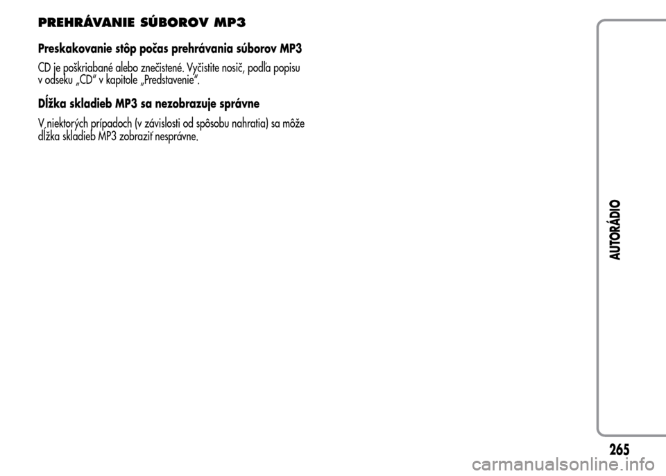 Alfa Romeo MiTo 2016 Užívateľská príručka (in Slovak) PREHRÁVANIE SÚBOROV MP3
Preskakovanie stôp počas prehrávania súborov MP3
CD je poškriabané alebo znečistené. Vyčistite nosič, podľa popisu
v odseku „CD“ v kapitole „Predstavenie“. Alfa Romeo MiTo 2016 Užívateľská príručka (in Slovak) PREHRÁVANIE SÚBOROV MP3
Preskakovanie stôp počas prehrávania súborov MP3
CD je poškriabané alebo znečistené. Vyčistite nosič, podľa popisu
v odseku „CD“ v kapitole „Predstavenie“.