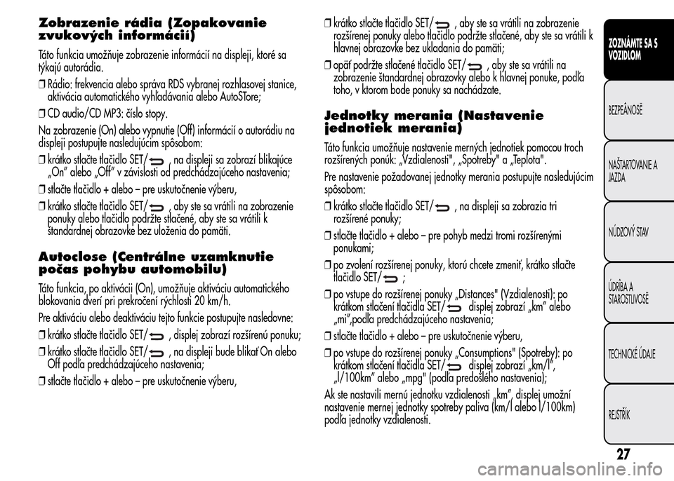 Alfa Romeo MiTo 2016 Užívateľská príručka (in Slovak) Zobrazenie rádia (Zopakovanie
zvukových informácií)
Táto funkcia umožňuje zobrazenie informácií na displeji, ktoré sa
týkajú autorádia.
❒Rádio: frekvencia alebo správa RDS vybranej ro Alfa Romeo MiTo 2016 Užívateľská príručka (in Slovak) Zobrazenie rádia (Zopakovanie
zvukových informácií)
Táto funkcia umožňuje zobrazenie informácií na displeji, ktoré sa
týkajú autorádia.
❒Rádio: frekvencia alebo správa RDS vybranej ro