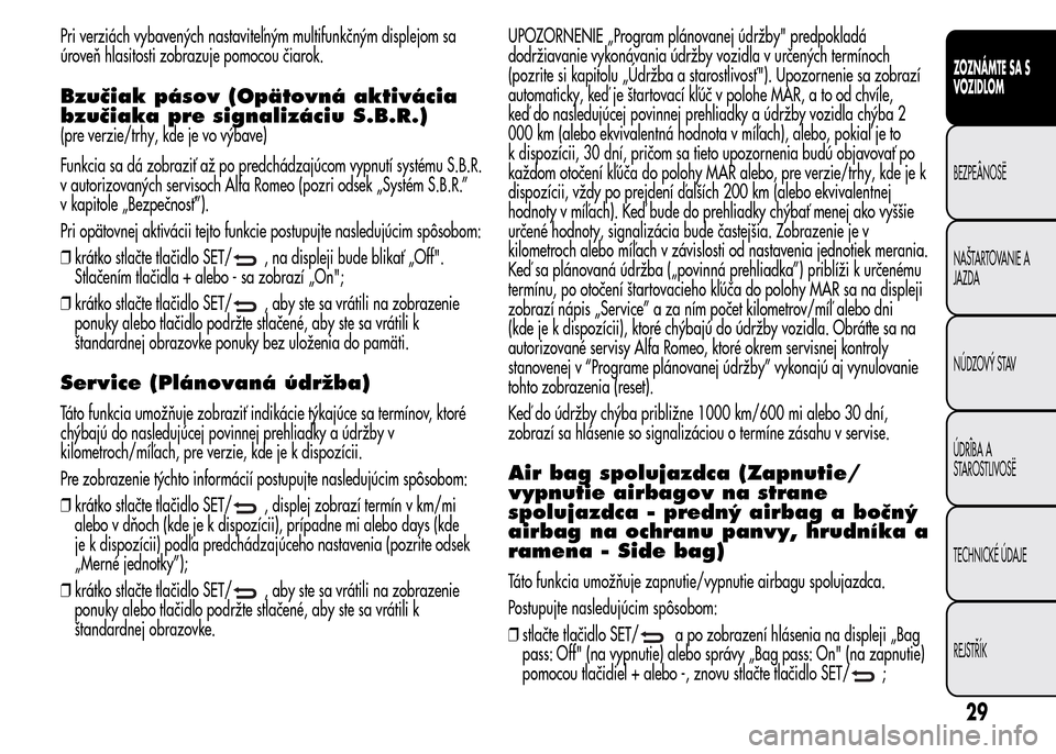 Alfa Romeo MiTo 2016 Užívateľská príručka (in Slovak) Pri verziách vybavených nastaviteľným multifunkčným displejom sa
úroveň hlasitosti zobrazuje pomocou čiarok.
Bzučiak pásov (Opätovná aktivácia
bzučiaka pre signalizáciu S.B.R.)
(pre ve Alfa Romeo MiTo 2016 Užívateľská príručka (in Slovak) Pri verziách vybavených nastaviteľným multifunkčným displejom sa
úroveň hlasitosti zobrazuje pomocou čiarok.
Bzučiak pásov (Opätovná aktivácia
bzučiaka pre signalizáciu S.B.R.)
(pre ve