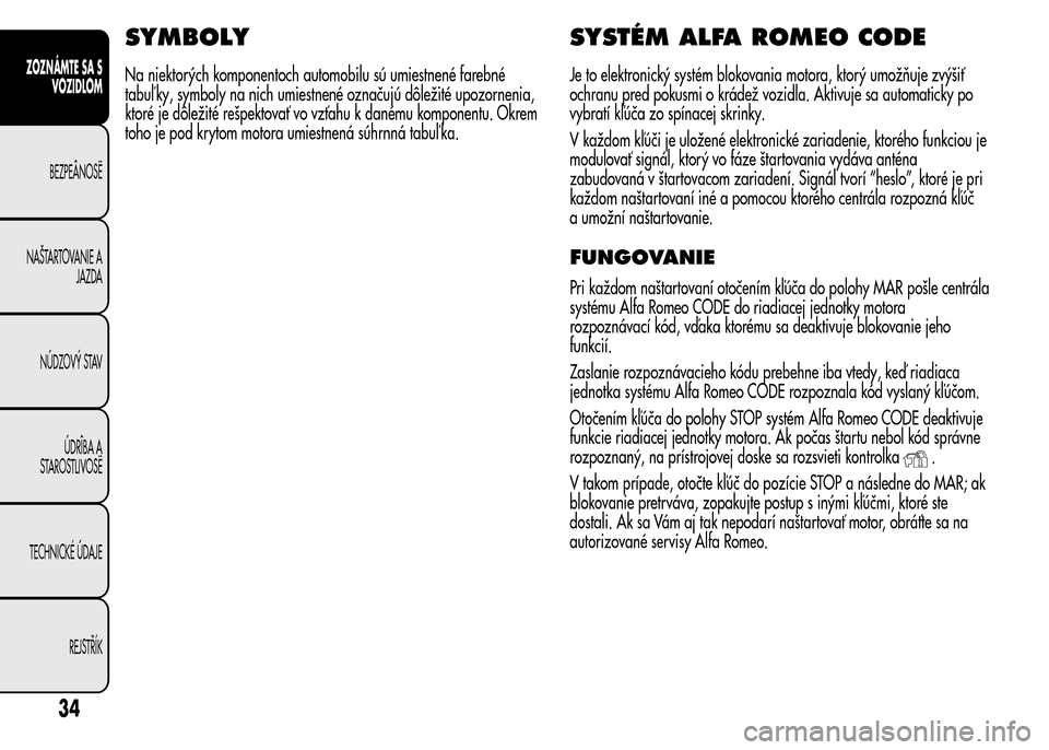 Alfa Romeo MiTo 2016 Užívateľská príručka (in Slovak) SYMBOLY
Na niektorých komponentoch automobilu sú umiestnené farebné
tabuľ ky, symboly na nich umiestnené označujú dôležité upozornenia,
ktoré je dôležité rešpektovať vo vzťahu k dan Alfa Romeo MiTo 2016 Užívateľská príručka (in Slovak) SYMBOLY
Na niektorých komponentoch automobilu sú umiestnené farebné
tabuľ ky, symboly na nich umiestnené označujú dôležité upozornenia,
ktoré je dôležité rešpektovať vo vzťahu k dan