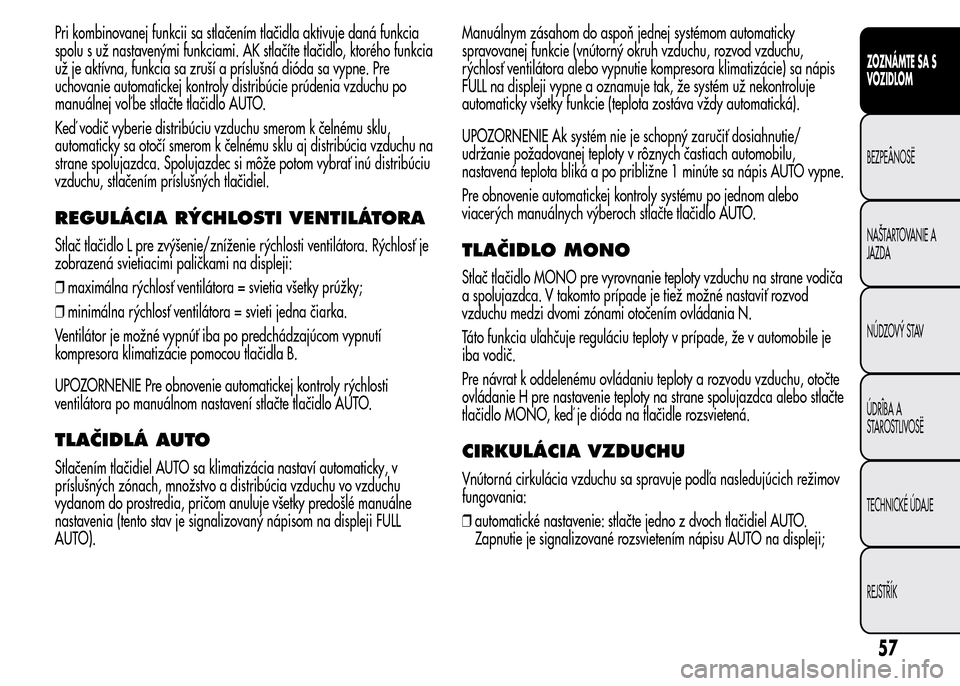 Alfa Romeo MiTo 2016  Užívateľská príručka (in Slovak) Pri kombinovanej funkcii sa stlačením tlačidla aktivuje daná funkcia
spolu s už nastavenými funkciami. AK stlačíte tlačidlo, ktorého funkcia
už je aktívna, funkcia sa zruší a príslušn
