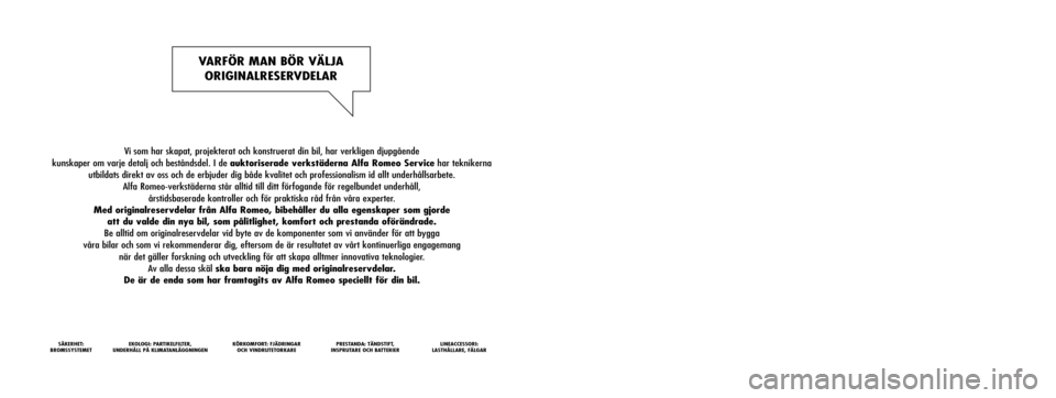 Alfa Romeo MiTo 2016 Ägarmanual (in Swedish) Vi som har skapat, projekterat och konstruerat din bil, har verkligen djupgående
kunskaper om varje detalj och beståndsdel. I de auktoriserade verkstäderna Alfa Romeo Servicehar teknikerna
utbild Alfa Romeo MiTo 2016 Ägarmanual (in Swedish) Vi som har skapat, projekterat och konstruerat din bil, har verkligen djupgående
kunskaper om varje detalj och beståndsdel. I de auktoriserade verkstäderna Alfa Romeo Servicehar teknikerna
utbild
