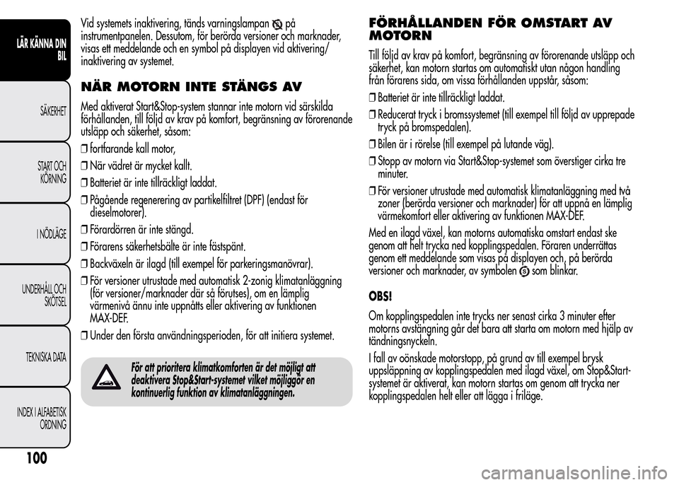 Alfa Romeo MiTo 2016 Ägarmanual (in Swedish) Vid systemets inaktivering, tänds varningslampanpå
instrumentpanelen. Dessutom, för berörda versioner och marknader,
visas ett meddelande och en symbol på displayen vid aktivering/
inaktivering a Alfa Romeo MiTo 2016 Ägarmanual (in Swedish) Vid systemets inaktivering, tänds varningslampanpå
instrumentpanelen. Dessutom, för berörda versioner och marknader,
visas ett meddelande och en symbol på displayen vid aktivering/
inaktivering a