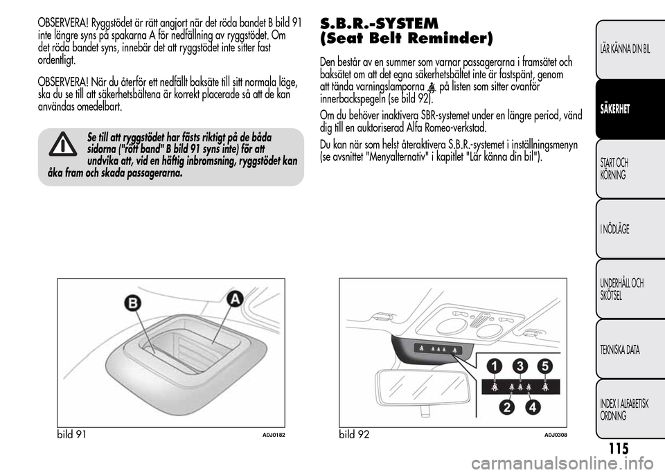 Alfa Romeo MiTo 2016 Ägarmanual (in Swedish) OBSERVERA! Ryggstödet är rätt angjort när det röda bandet B bild 91
inte längre syns på spakarna A för nedfällning av ryggstödet. Om
det röda bandet syns, innebär det att ryggstödet inte Alfa Romeo MiTo 2016 Ägarmanual (in Swedish) OBSERVERA! Ryggstödet är rätt angjort när det röda bandet B bild 91
inte längre syns på spakarna A för nedfällning av ryggstödet. Om
det röda bandet syns, innebär det att ryggstödet inte