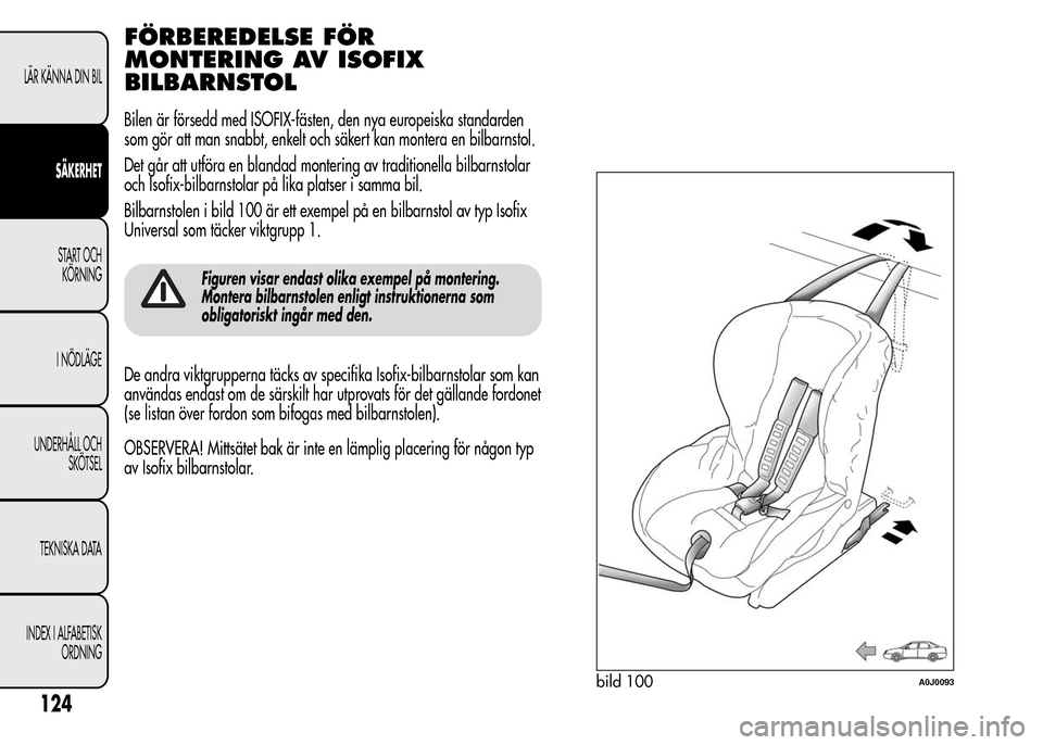Alfa Romeo MiTo 2016 Ägarmanual (in Swedish) FÖRBEREDELSE FÖR
MONTERING AV ISOFIX
BILBARNSTOL
Bilen är försedd med ISOFIX-fästen, den nya europeiska standarden
som gör att man snabbt, enkelt och säkert kan montera en bilbarnstol.
Det går Alfa Romeo MiTo 2016 Ägarmanual (in Swedish) FÖRBEREDELSE FÖR
MONTERING AV ISOFIX
BILBARNSTOL
Bilen är försedd med ISOFIX-fästen, den nya europeiska standarden
som gör att man snabbt, enkelt och säkert kan montera en bilbarnstol.
Det går
