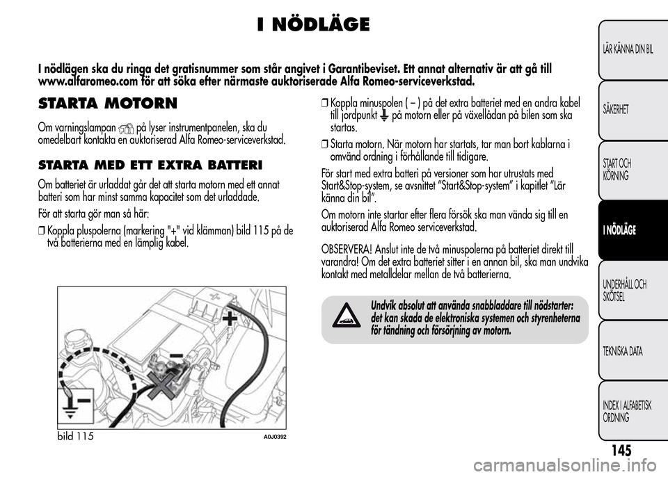 Alfa Romeo MiTo 2016 Ägarmanual (in Swedish) I NÖDLÄGE
I nödlägen ska du ringa det gratisnummer som står angivet i Garantibeviset. Ett annat alternativ är att gå till
www.alfaromeo.com för att söka efter närmaste auktoriserade Alfa Rom Alfa Romeo MiTo 2016 Ägarmanual (in Swedish) I NÖDLÄGE
I nödlägen ska du ringa det gratisnummer som står angivet i Garantibeviset. Ett annat alternativ är att gå till
www.alfaromeo.com för att söka efter närmaste auktoriserade Alfa Rom