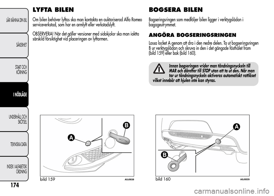 Alfa Romeo MiTo 2016 Ägarmanual (in Swedish) LYFTA BILEN
Om bilen behöver lyftas ska man kontakta en auktoriserad Alfa Romeo
serviceverkstad, som har en armlyft eller verkstadslyft.
OBSERVERA! När det gäller versioner med sidokjolar ska man i Alfa Romeo MiTo 2016 Ägarmanual (in Swedish) LYFTA BILEN
Om bilen behöver lyftas ska man kontakta en auktoriserad Alfa Romeo
serviceverkstad, som har en armlyft eller verkstadslyft.
OBSERVERA! När det gäller versioner med sidokjolar ska man i