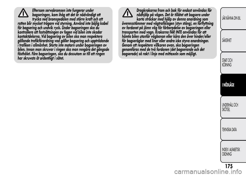 Alfa Romeo MiTo 2016 Ägarmanual (in Swedish) Eftersom servobromsen inte fungerar under
bogseringen, kom ihåg att det är nödvändigt att
trycka ned bromspedalen med större kraft och att
ratten blir mycket trögare vid styrning. Använd inte b Alfa Romeo MiTo 2016 Ägarmanual (in Swedish) Eftersom servobromsen inte fungerar under
bogseringen, kom ihåg att det är nödvändigt att
trycka ned bromspedalen med större kraft och att
ratten blir mycket trögare vid styrning. Använd inte b