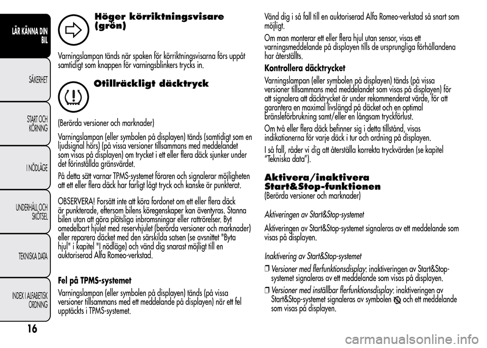 Alfa Romeo MiTo 2016 Ägarmanual (in Swedish) Höger körriktningsvisare
(grön)
Varningslampan tänds när spaken för körriktningsvisarna förs uppåt
samtidigt som knappen för varningsblinkers trycks in.
Otillräckligt däcktryck
(Berörda v Alfa Romeo MiTo 2016 Ägarmanual (in Swedish) Höger körriktningsvisare
(grön)
Varningslampan tänds när spaken för körriktningsvisarna förs uppåt
samtidigt som knappen för varningsblinkers trycks in.
Otillräckligt däcktryck
(Berörda v