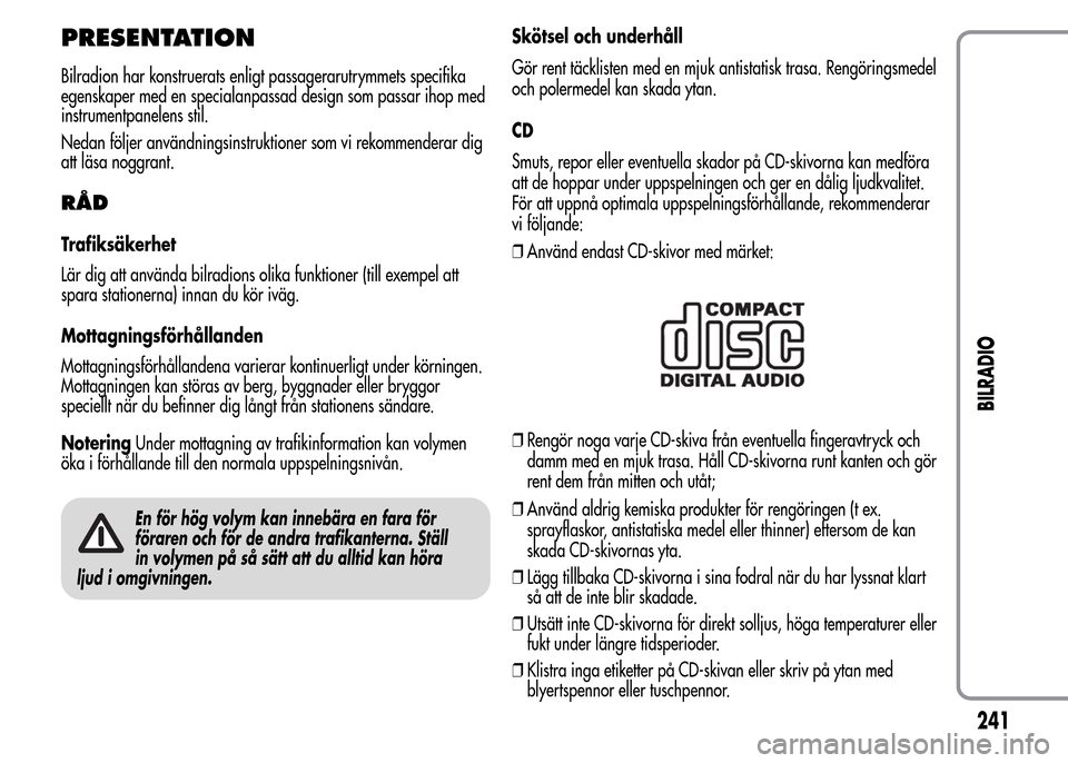 Alfa Romeo MiTo 2016 Ägarmanual (in Swedish) PRESENTATION
Bilradion har konstruerats enligt passagerarutrymmets specifika
egenskaper med en specialanpassad design som passar ihop med
instrumentpanelens stil.
Nedan följer användningsinstruktion Alfa Romeo MiTo 2016 Ägarmanual (in Swedish) PRESENTATION
Bilradion har konstruerats enligt passagerarutrymmets specifika
egenskaper med en specialanpassad design som passar ihop med
instrumentpanelens stil.
Nedan följer användningsinstruktion