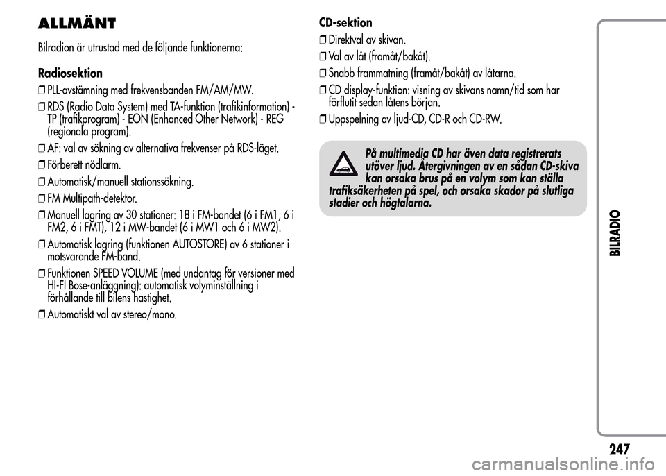 Alfa Romeo MiTo 2016 Ägarmanual (in Swedish) ALLMÄNT
Bilradion är utrustad med de följande funktionerna:
Radiosektion
❒PLL-avstämning med frekvensbanden FM/AM/MW.
❒RDS (Radio Data System) med TA-funktion (trafikinformation) -
TP (trafikp Alfa Romeo MiTo 2016 Ägarmanual (in Swedish) ALLMÄNT
Bilradion är utrustad med de följande funktionerna:
Radiosektion
❒PLL-avstämning med frekvensbanden FM/AM/MW.
❒RDS (Radio Data System) med TA-funktion (trafikinformation) -
TP (trafikp
