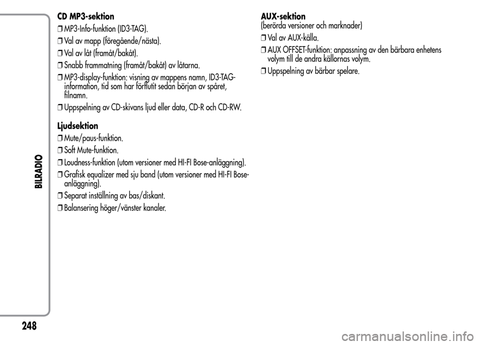 Alfa Romeo MiTo 2016 Ägarmanual (in Swedish) CD MP3-sektion
❒MP3-Info-funktion (ID3-TAG).
❒Val av mapp (föregående/nästa).
❒Val av låt (framåt/bakåt).
❒Snabb frammatning (framåt/bakåt) av låtarna.
❒MP3-display-funktion: visnin Alfa Romeo MiTo 2016 Ägarmanual (in Swedish) CD MP3-sektion
❒MP3-Info-funktion (ID3-TAG).
❒Val av mapp (föregående/nästa).
❒Val av låt (framåt/bakåt).
❒Snabb frammatning (framåt/bakåt) av låtarna.
❒MP3-display-funktion: visnin