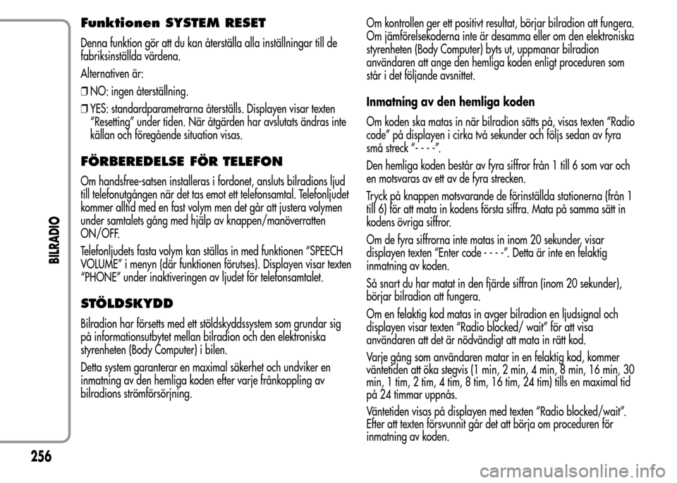 Alfa Romeo MiTo 2016 Ägarmanual (in Swedish) Funktionen SYSTEM RESET
Denna funktion gör att du kan återställa alla inställningar till de
fabriksinställda värdena.
Alternativen är:
❒NO: ingen återställning.
❒YES: standardparametrarna Alfa Romeo MiTo 2016 Ägarmanual (in Swedish) Funktionen SYSTEM RESET
Denna funktion gör att du kan återställa alla inställningar till de
fabriksinställda värdena.
Alternativen är:
❒NO: ingen återställning.
❒YES: standardparametrarna