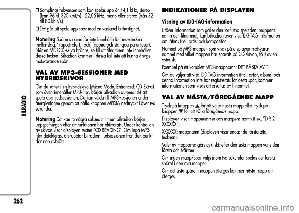 Alfa Romeo MiTo 2016 Ägarmanual (in Swedish) ❒Samplingsfrekvensen som kan spelas upp är 44,1 kHz, stereo
(från 96 till 320 kbit/s) - 22,05 kHz, mono eller stereo (från 32
till 80 kbit/s).
❒Det går att spela upp spår med en variabel bith Alfa Romeo MiTo 2016 Ägarmanual (in Swedish) ❒Samplingsfrekvensen som kan spelas upp är 44,1 kHz, stereo
(från 96 till 320 kbit/s) - 22,05 kHz, mono eller stereo (från 32
till 80 kbit/s).
❒Det går att spela upp spår med en variabel bith