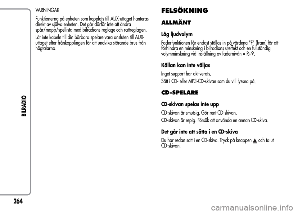 Alfa Romeo MiTo 2016 Ägarmanual (in Swedish) VARNINGAR
Funktionerna på enheten som kopplats till AUX-uttaget hanteras
direkt av själva enheten. Det går därför inte att ändra
spår/mapp/spellista med bilradions reglage och rattreglagen.
Lå Alfa Romeo MiTo 2016 Ägarmanual (in Swedish) VARNINGAR
Funktionerna på enheten som kopplats till AUX-uttaget hanteras
direkt av själva enheten. Det går därför inte att ändra
spår/mapp/spellista med bilradions reglage och rattreglagen.
Lå