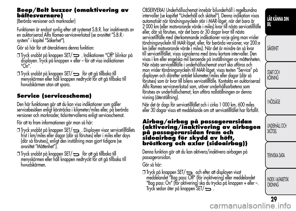 Alfa Romeo MiTo 2016 Ägarmanual (in Swedish) Beep/Belt buzzer (omaktivering av
bältesvarnare)
(Berörda versioner och marknader)
Funktionen är endast synlig efter att systemet S.B.R. har inaktiverats av
en auktoriserad Alfa Romeo-serviceverkst Alfa Romeo MiTo 2016 Ägarmanual (in Swedish) Beep/Belt buzzer (omaktivering av
bältesvarnare)
(Berörda versioner och marknader)
Funktionen är endast synlig efter att systemet S.B.R. har inaktiverats av
en auktoriserad Alfa Romeo-serviceverkst