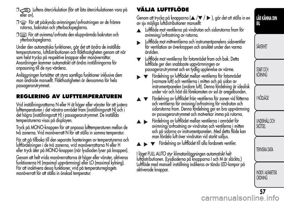 Alfa Romeo MiTo 2016 Ägarmanual (in Swedish) ❒Luftens återcirkulation (för att låta återcirkulationen vara på
eller av).
❒
För att påskynda avimningen/avfrostningen av de främre
rutorna, bakrutan och ytterbackspeglarna.
❒
För att Alfa Romeo MiTo 2016 Ägarmanual (in Swedish) ❒Luftens återcirkulation (för att låta återcirkulationen vara på
eller av).
❒
För att påskynda avimningen/avfrostningen av de främre
rutorna, bakrutan och ytterbackspeglarna.
❒
För att