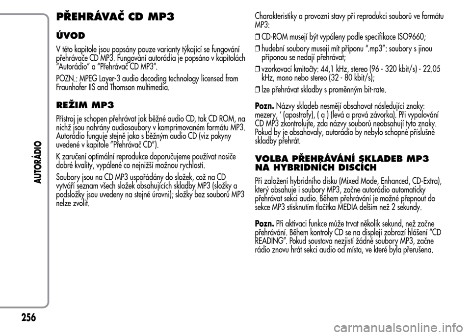 Alfa Romeo MiTo 2016  Návod k obsluze (in Czech) PŘEHRÁVAČ CD MP3
ÚVOD
V této kapitole jsou popsány pouze varianty týkající se fungování
přehrávače CD MP3. Fungování autorádia je popsáno v kapitolách
“Autorádio” a “Přehrá