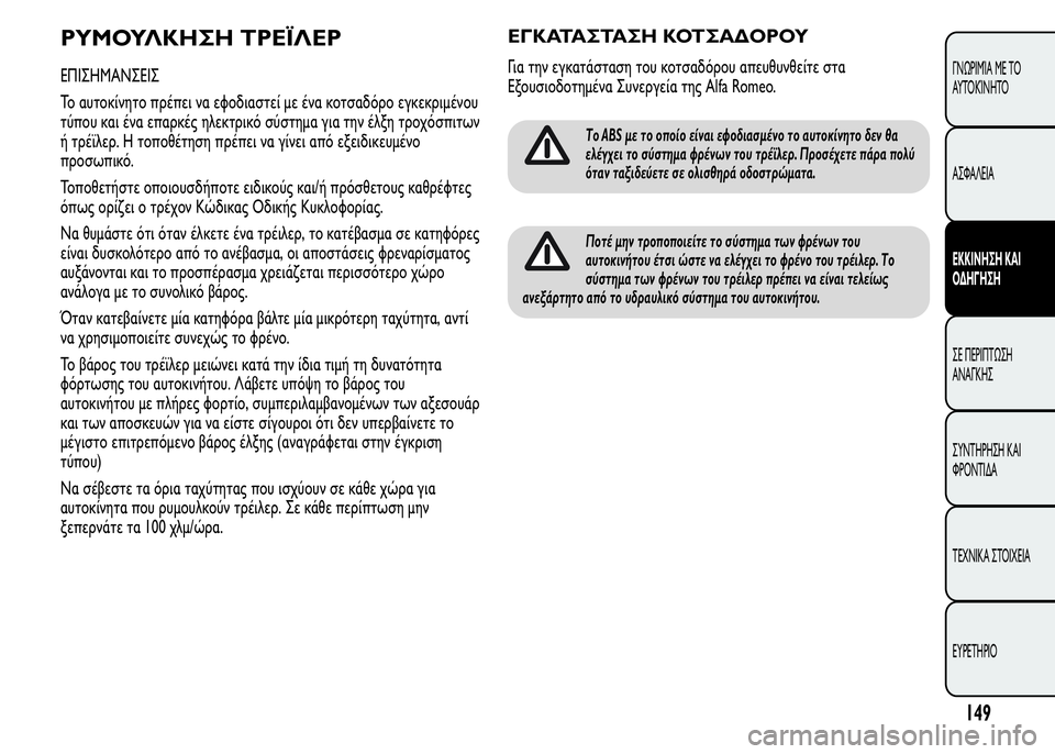 Alfa Romeo MiTo 2016 Εγχειρίδιο χρήσης (in Greek) ΡΥΜΟΥΛΚΗΣΗ ΤΡΕΪΛΕΡ
ΕΠΙΣΗΜΑΝΣΕΙΣ
Το αυτοκίνητο πρέπει να εφοδιαστεί με ένα κοτσαδόρο εγκεκριμένου
τύπου και Alfa Romeo MiTo 2016 Εγχειρίδιο χρήσης (in Greek) ΡΥΜΟΥΛΚΗΣΗ ΤΡΕΪΛΕΡ
ΕΠΙΣΗΜΑΝΣΕΙΣ
Το αυτοκίνητο πρέπει να εφοδιαστεί με ένα κοτσαδόρο εγκεκριμένου
τύπου και