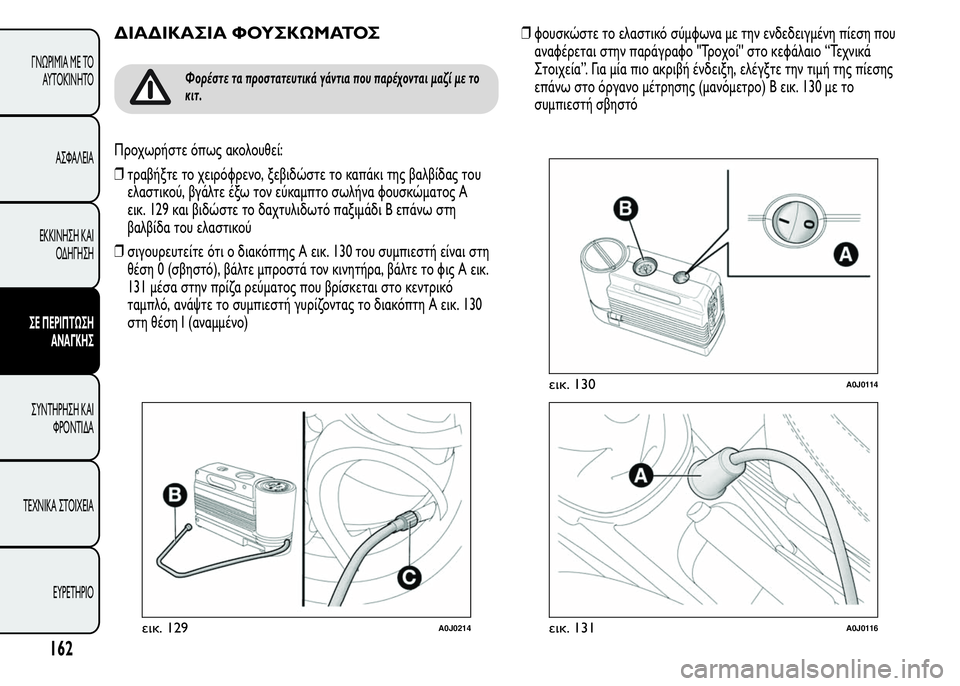 Alfa Romeo MiTo 2016 Εγχειρίδιο χρήσης (in Greek) ΔΙΑΔΙΚΑΣΙΑ ΦΟΥΣΚΩΜΑΤΟΣ
Φορέστε τα προστατευτικά γάντια που παρέχονται μαζί με το
κιτ.
Προχωρήστε όπως ακολο Alfa Romeo MiTo 2016 Εγχειρίδιο χρήσης (in Greek) ΔΙΑΔΙΚΑΣΙΑ ΦΟΥΣΚΩΜΑΤΟΣ
Φορέστε τα προστατευτικά γάντια που παρέχονται μαζί με το
κιτ.
Προχωρήστε όπως ακολο