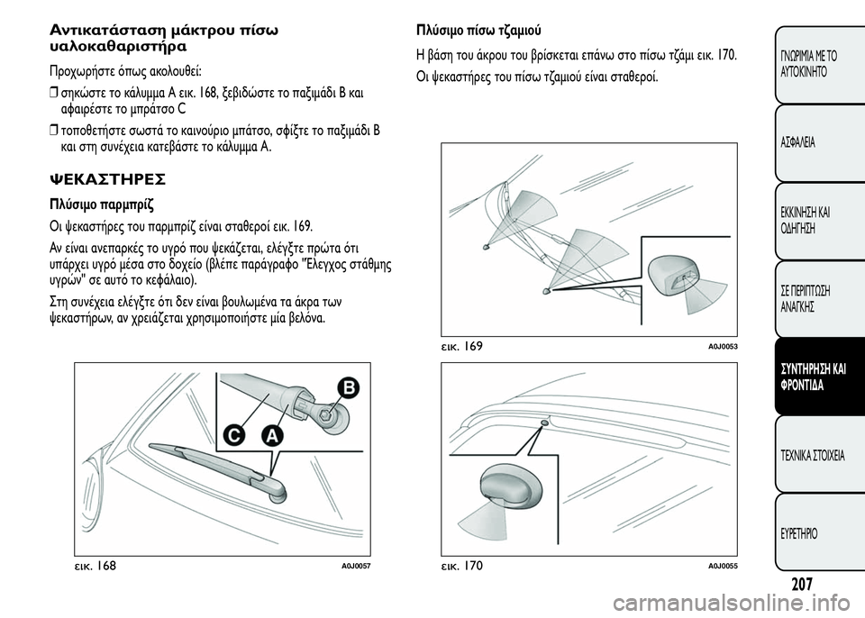 Alfa Romeo MiTo 2016 Εγχειρίδιο χρήσης (in Greek) Αντικατάσταση μάκτρου πίσω
υαλοκαθαριστήρα
Προχωρήστε όπως ακολουθεί:
❒σηκώστε το κάλυμμα A εικ. 168, ξεβιδώσ Alfa Romeo MiTo 2016 Εγχειρίδιο χρήσης (in Greek) Αντικατάσταση μάκτρου πίσω
υαλοκαθαριστήρα
Προχωρήστε όπως ακολουθεί:
❒σηκώστε το κάλυμμα A εικ. 168, ξεβιδώσ