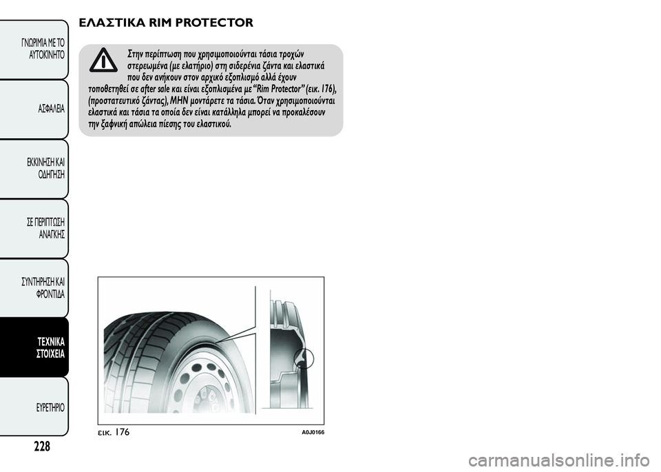 Alfa Romeo MiTo 2016  Εγχειρίδιο χρήσης (in Greek) ΕΛΑΣΤΙΚΑ RIM PROTECTOR
Στην περίπτωση που χρησιμοποιούνται τάσια τροχών
στερεωμένα (με ελατήριο) στη σιδερένια ζάν