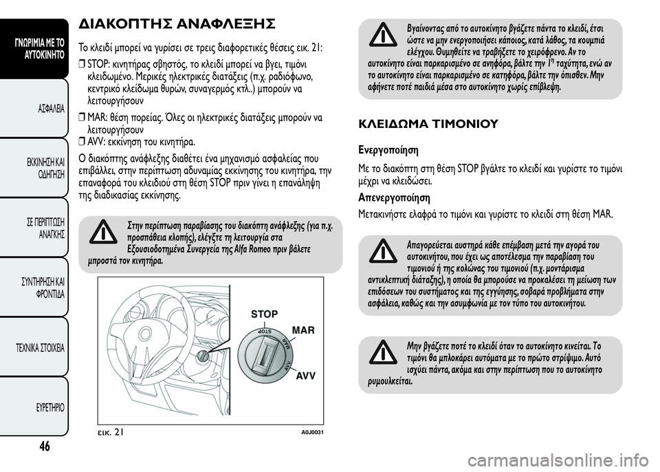Alfa Romeo MiTo 2016  Εγχειρίδιο χρήσης (in Greek) ΔΙΑΚΟΠΤΗΣ ΑΝΑΦΛΕΞΗΣ
Το κλειδί μπορεί να γυρίσει σε τρεις διαφορετικές θέσεις εικ. 21:
❒STOP: κινητήρας σβηστός, �