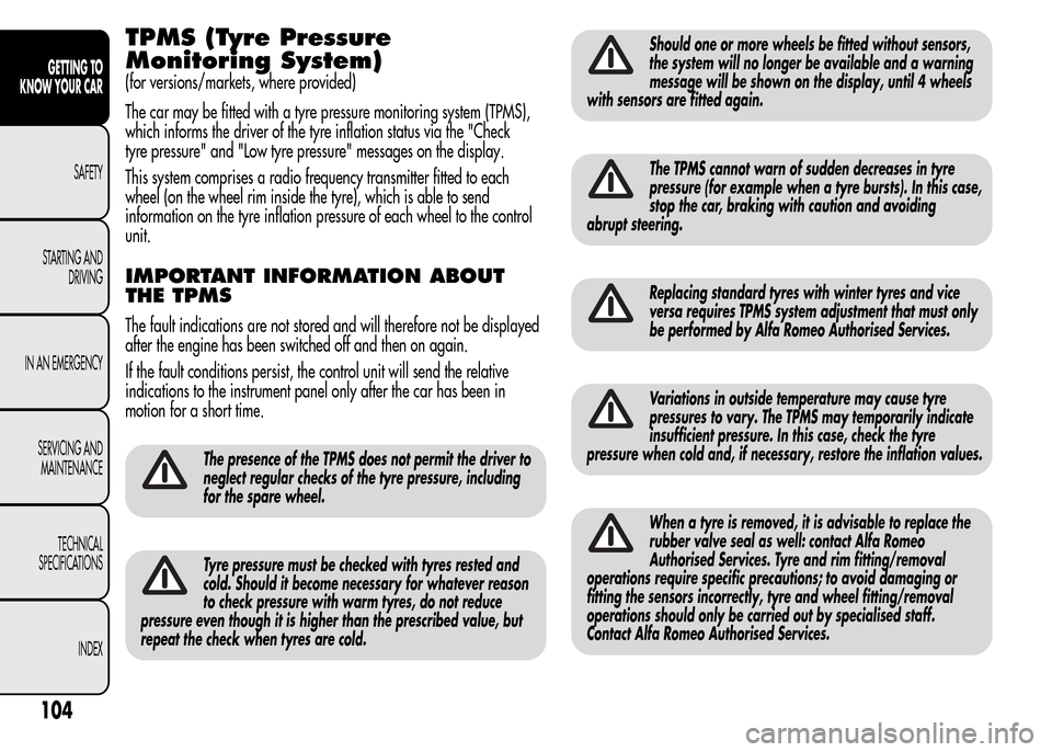 Alfa Romeo MiTo 2015  Owners Manual TPMS (Tyre Pressure
Monitoring System)
(for versions/markets, where provided)
The car may be fitted with a tyre pressure monitoring system (TPMS),
which informs the driver of the tyre inflation status