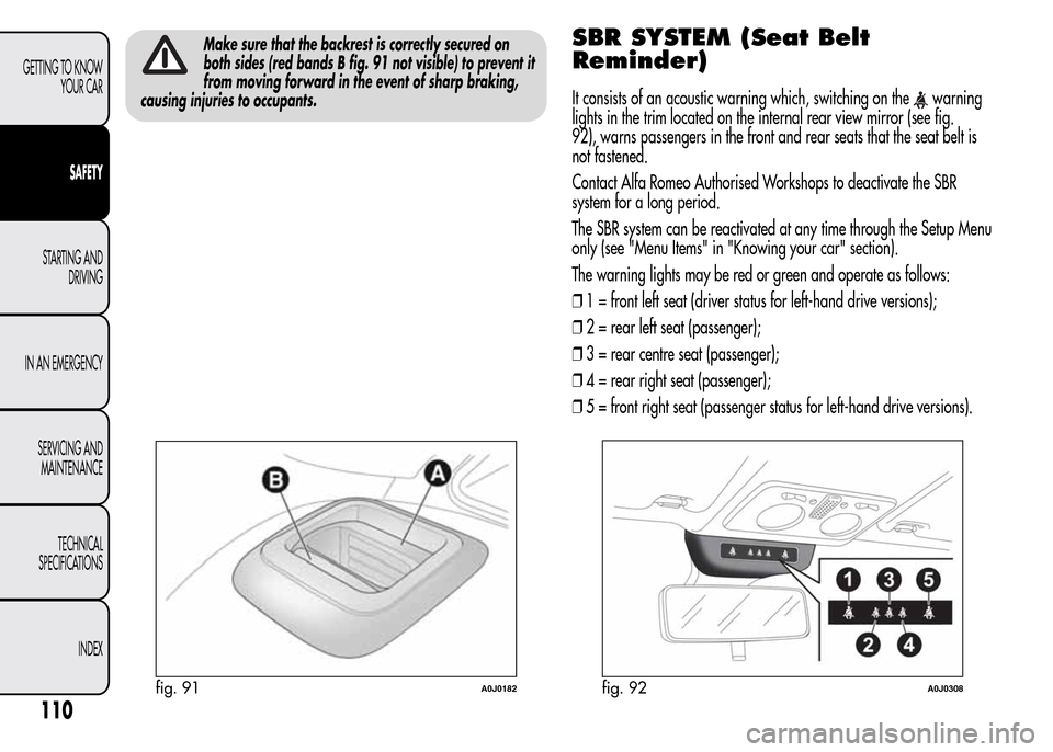 Alfa Romeo MiTo 2015  Owners Manual Make sure that the backrest is correctly secured on
both sides (red bands B fig. 91 not visible) to prevent it
from moving forward in the event of sharp braking,
causing injuries to occupants.SBR SYST