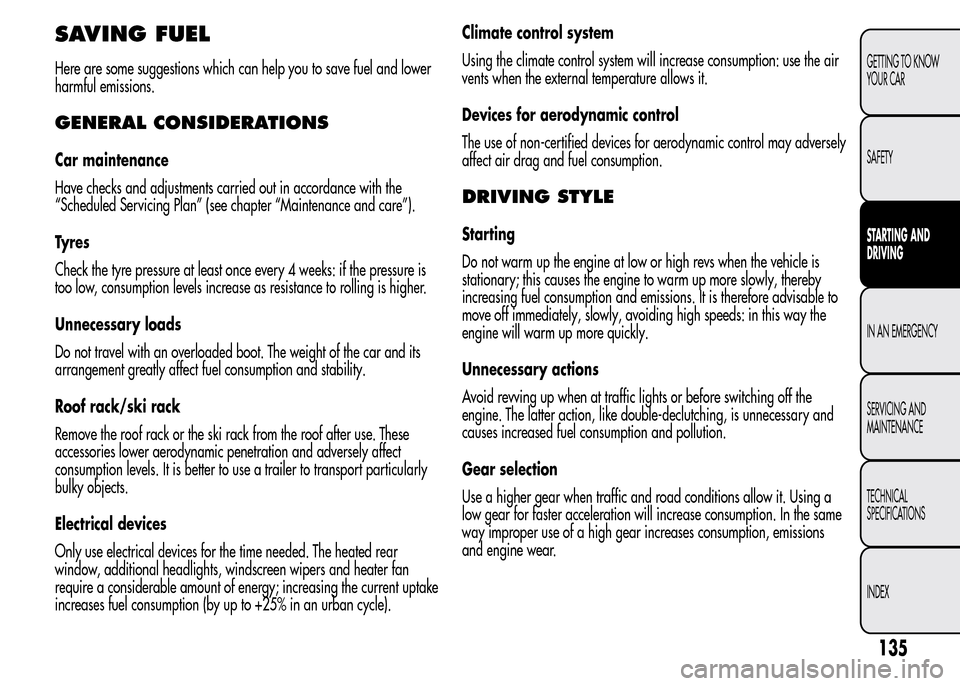 Alfa Romeo MiTo 2015  Owners Manual SAVING FUEL
Here are some suggestions which can help you to save fuel and lower
harmful emissions.
GENERAL CONSIDERATIONS
Car maintenance
Have checks and adjustments carried out in accordance with the