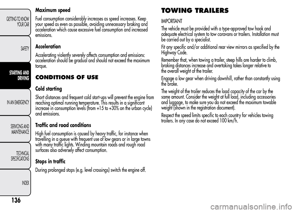 Alfa Romeo MiTo 2015  Owners Manual Maximum speed
Fuel consumption considerably increases as speed increases. Keep
your speed as even as possible, avoiding unnecessary braking and
acceleration which cause excessive fuel consumption and 