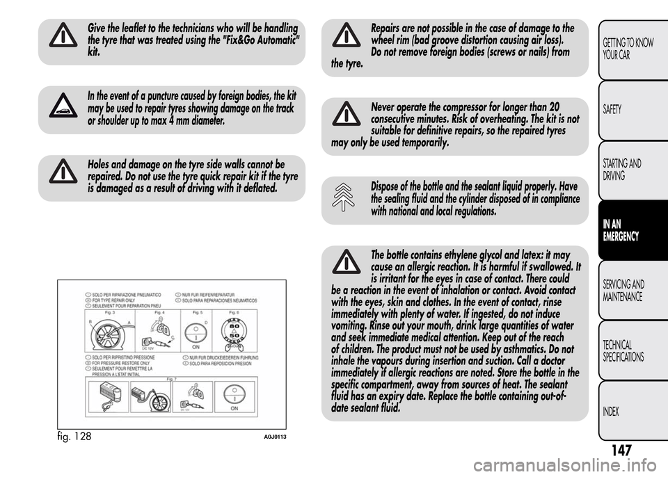 Alfa Romeo MiTo 2015  Owners Manual Give the leaflet to the technicians who will be handling
the tyre that was treated using the "Fix&Go Automatic"
kit.
In the event of a puncture caused by foreign bodies, the kit
may be used to repair 