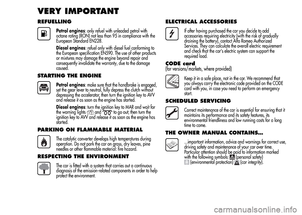 Alfa Romeo MiTo 2015  Owners Manual VERY IMPORTANT
REFUELLING
Petrol engines: only refuel with unleaded petrol with
octane rating (RON) not less than 95 in compliance with the
European Standard EN228.
Diesel engines: refuel only with di
