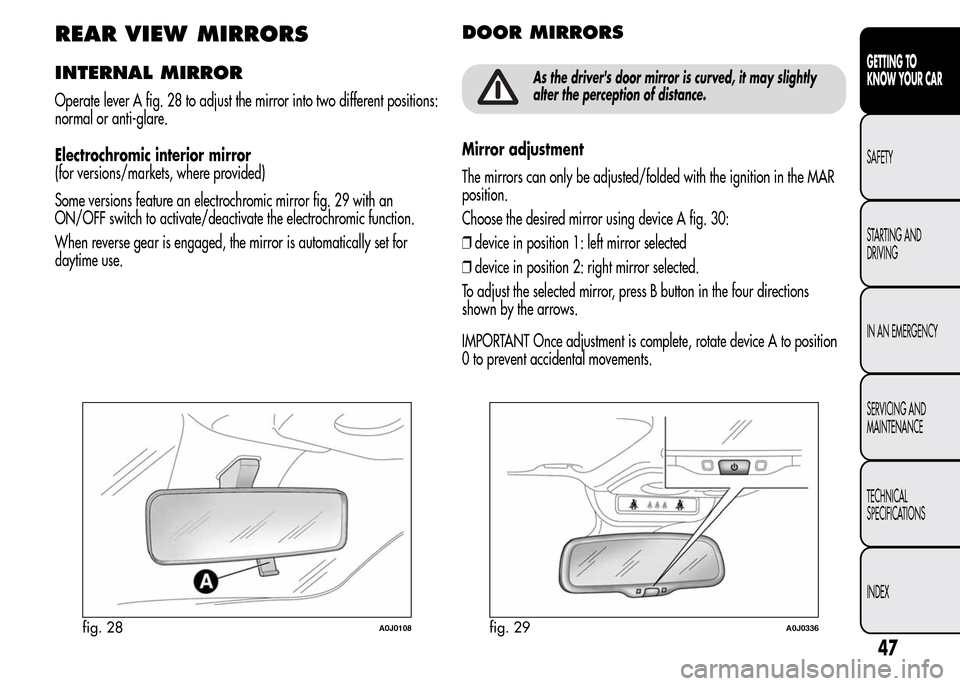 Alfa Romeo MiTo 2015 Workshop Manual REAR VIEW MIRRORS
INTERNAL MIRROR
Operate lever A fig. 28 to adjust the mirror into two different positions:
normal or anti-glare.
Electrochromic interior mirror
(for versions/markets, where provided) Alfa Romeo MiTo 2015 Workshop Manual REAR VIEW MIRRORS
INTERNAL MIRROR
Operate lever A fig. 28 to adjust the mirror into two different positions:
normal or anti-glare.
Electrochromic interior mirror
(for versions/markets, where provided)