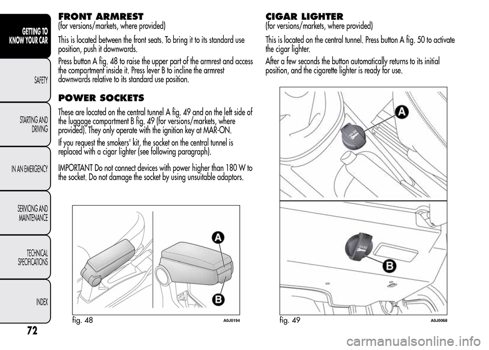 Alfa Romeo MiTo 2015  Owners Manual FRONT ARMREST
(for versions/markets, where provided)
This is located between the front seats. To bring it to its standard use
position, push it downwards.
Press button A fig. 48 to raise the upper par