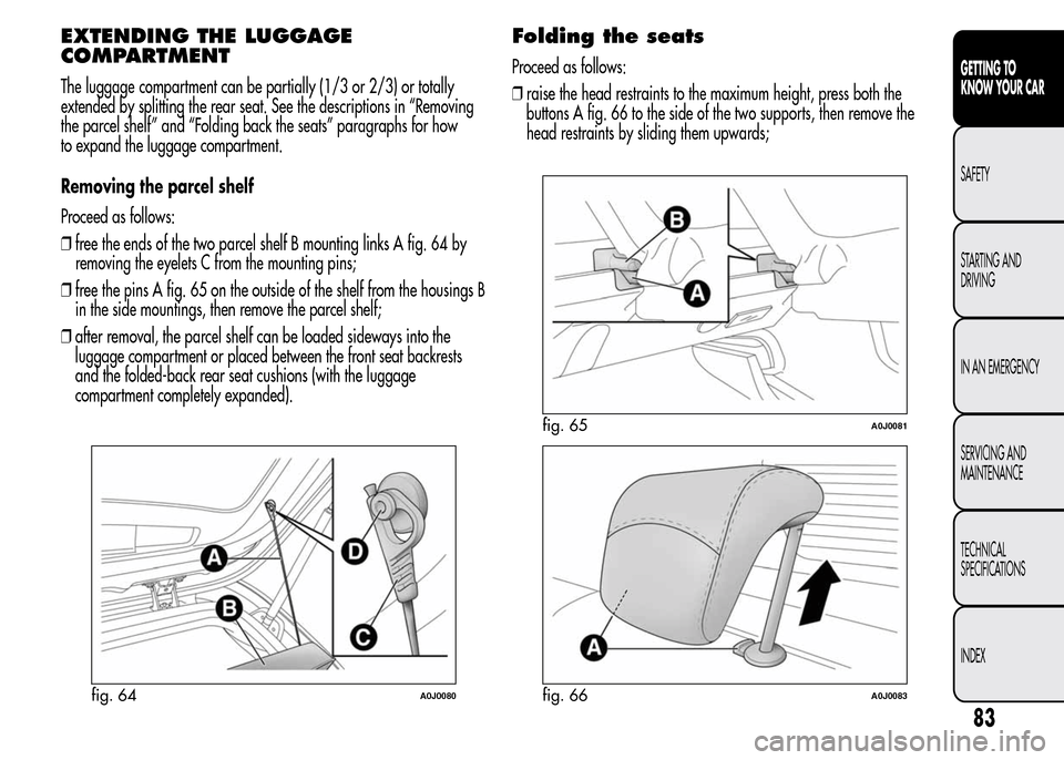 Alfa Romeo MiTo 2015  Owners Manual EXTENDING THE LUGGAGE
COMPARTMENT
The luggage compartment can be partially (1/3 or 2/3) or totally
extended by splitting the rear seat. See the descriptions in “Removing
the parcel shelf” and “F