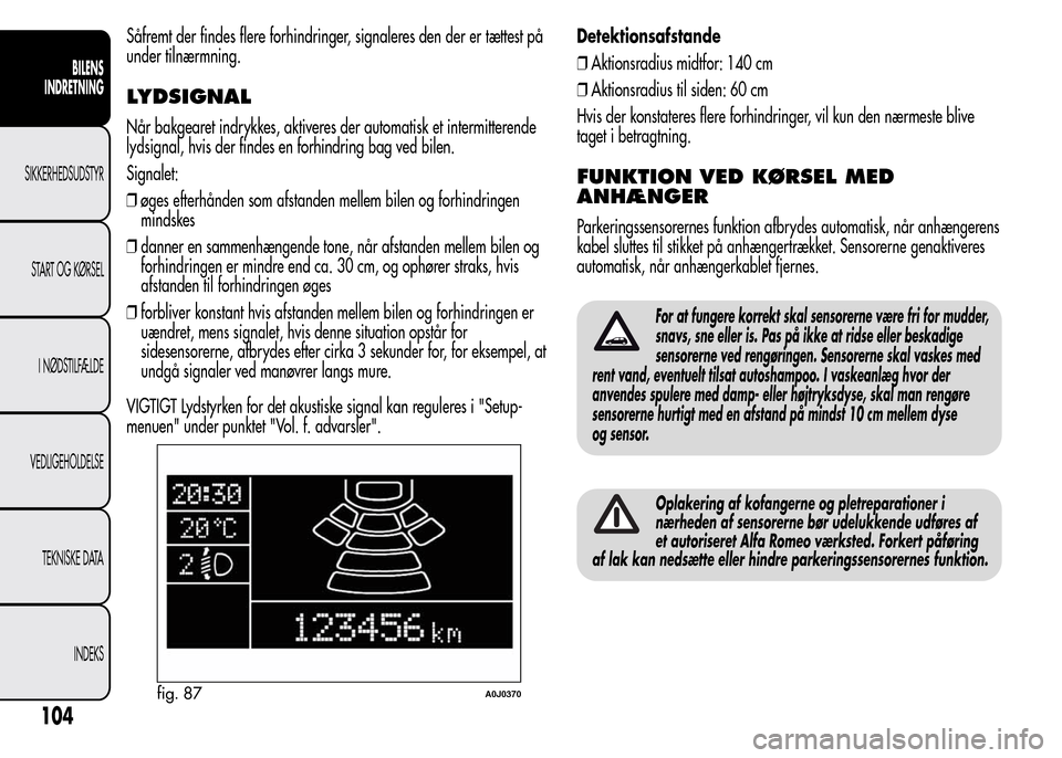 Alfa Romeo MiTo 2015 Instruktionsbog (in Danish) Såfremt der findes flere forhindringer, signaleres den der er tættest på
under tilnærmning.
LYDSIGNAL
Når bakgearet indrykkes, aktiveres der automatisk et intermitterende
lydsignal, hvis der find Alfa Romeo MiTo 2015 Instruktionsbog (in Danish) Såfremt der findes flere forhindringer, signaleres den der er tættest på
under tilnærmning.
LYDSIGNAL
Når bakgearet indrykkes, aktiveres der automatisk et intermitterende
lydsignal, hvis der find