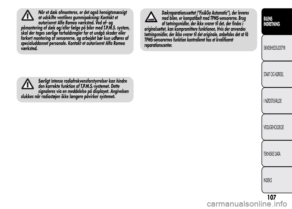 Alfa Romeo MiTo 2015 Instruktionsbog (in Danish) Når et dæk afmonteres, er det også hensigtsmæssigt
at udskifte ventilens gummipakning: Kontakt et
autoriseret Alfa Romeo værksted. Ved af- og
påmontering af dæk og/eller fælge på biler med T. Alfa Romeo MiTo 2015 Instruktionsbog (in Danish) Når et dæk afmonteres, er det også hensigtsmæssigt
at udskifte ventilens gummipakning: Kontakt et
autoriseret Alfa Romeo værksted. Ved af- og
påmontering af dæk og/eller fælge på biler med T.
