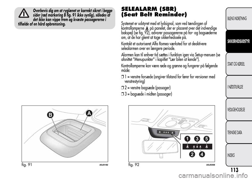 Alfa Romeo MiTo 2015  Instruktionsbog (in Danish) Overbevis dig om at ryglænet er korrekt sikret i begge
sider (rød markering B fig. 91 ikke synlig), således at
det ikke kan vippe frem og kvæste passagererne i
tilfælde af en hård opbremsning.SE