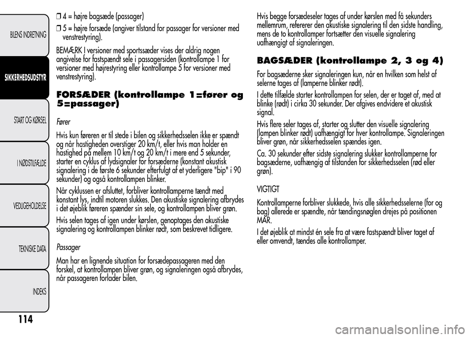 Alfa Romeo MiTo 2015 Instruktionsbog (in Danish) ❒4 = højre bagsæde (passager)
❒5 = højre forsæde (angiver tilstand for passager for versioner med
venstrestyring).
BEMÆRK I versioner med sportssæder vises der aldrig nogen
angivelse for fas Alfa Romeo MiTo 2015 Instruktionsbog (in Danish) ❒4 = højre bagsæde (passager)
❒5 = højre forsæde (angiver tilstand for passager for versioner med
venstrestyring).
BEMÆRK I versioner med sportssæder vises der aldrig nogen
angivelse for fas