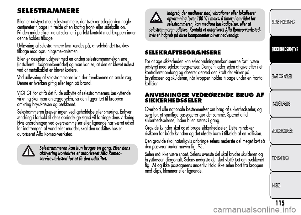 Alfa Romeo MiTo 2015  Instruktionsbog (in Danish) SELESTRAMMERE
Bilen er udstyret med selestrammere, der trækker selegjorden nogle
centimeter tilbage i tilfælde af en kraftig front- eller sidekollision.
På den måde sikrer de at selen er i perfekt